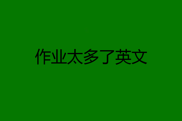 作业太多了英文