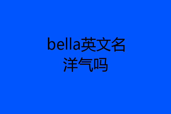 bella英文名洋气吗