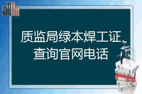 质监局绿本焊工证查询官网电话