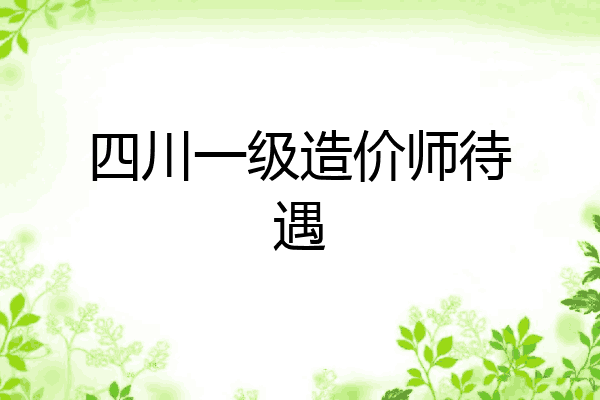 四川一级造价师待遇