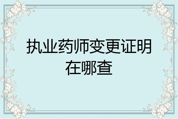 执业药师变更证明在哪查