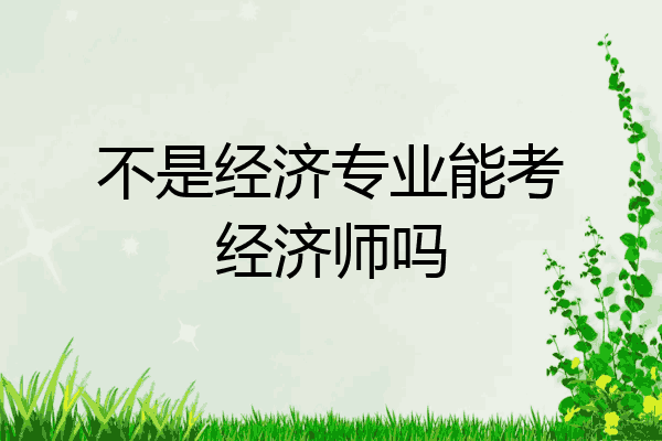 不是经济专业能考经济师吗