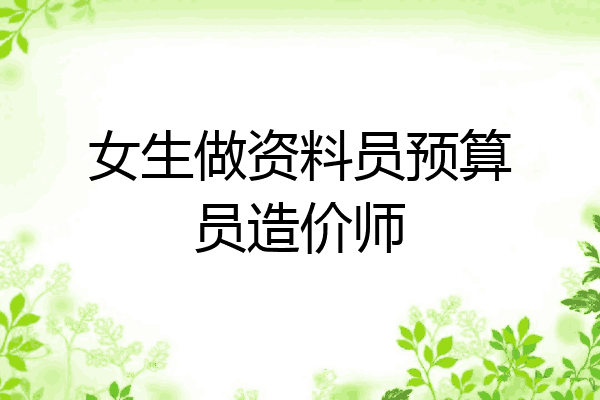 女生做资料员预算员造价师