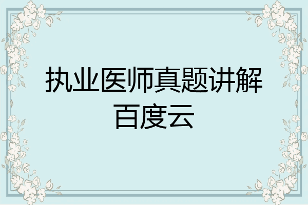 执业医师真题讲解百度云
