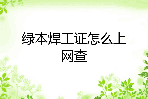 绿本焊工证怎么上网查