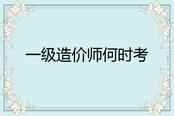 一级造价师何时考