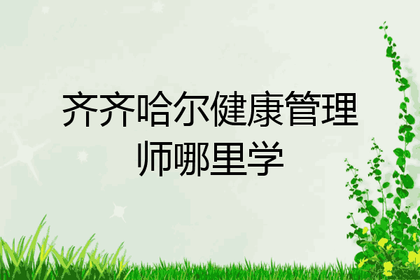 齐齐哈尔健康管理师哪里学