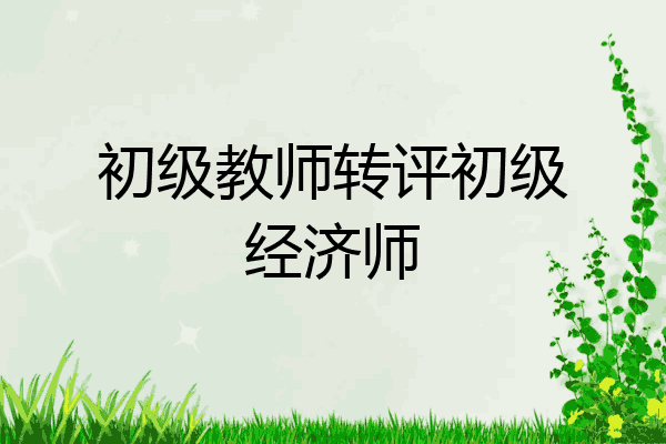 初级教师转评初级经济师