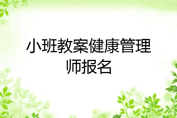 小班教案健康管理师报名