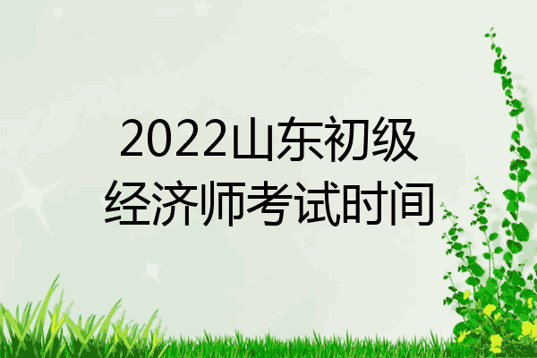 2022山东初级经济师考试时间