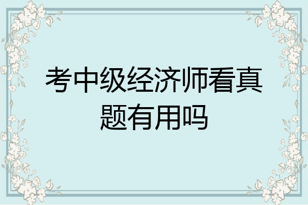 考中级经济师看真题有用吗