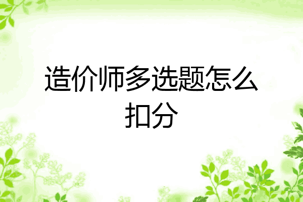 造价师多选题怎么扣分