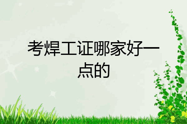 考焊工证哪家好一点的