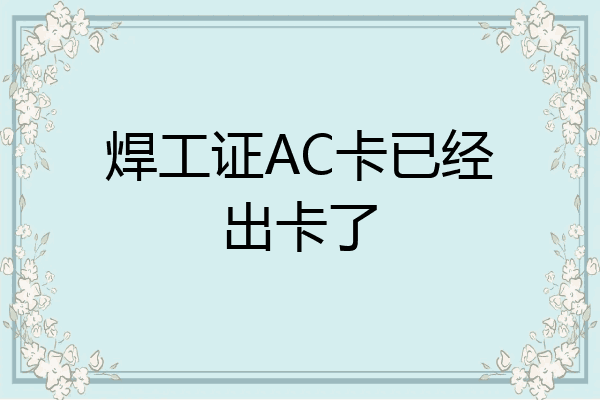 焊工证AC卡已经出卡了