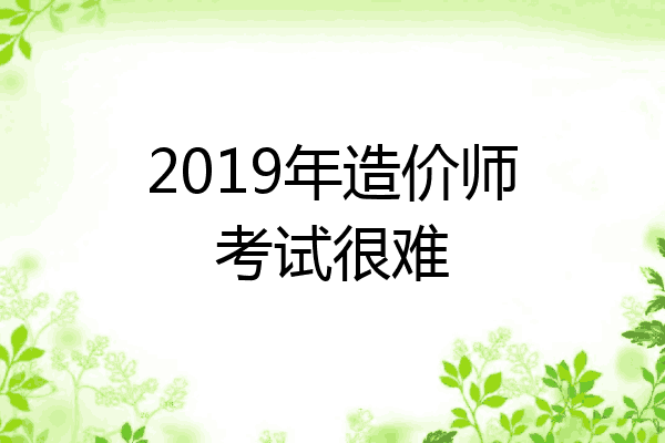 2019年造价师考试很难