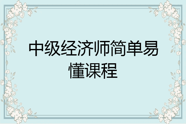 中级经济师简单易懂课程
