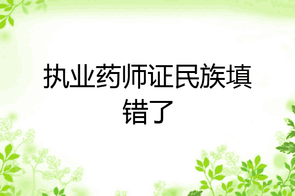 执业药师证民族填错了