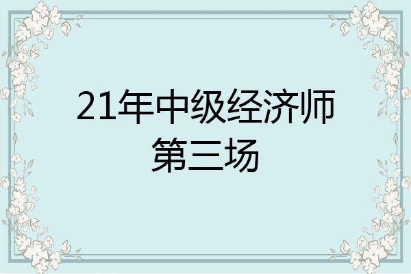 21年中级经济师第三场