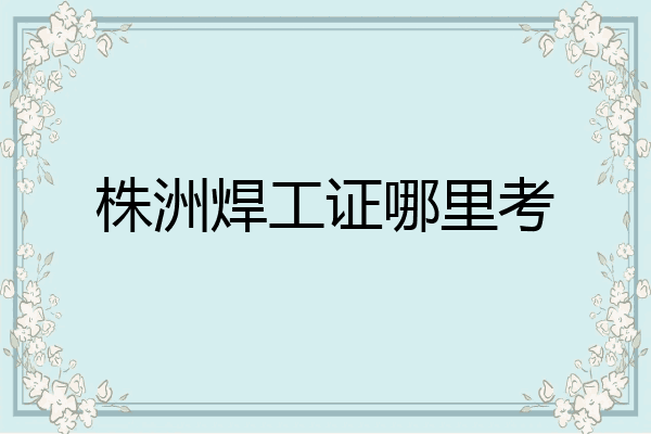 株洲焊工证哪里考