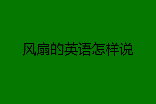 风扇的英语怎样说