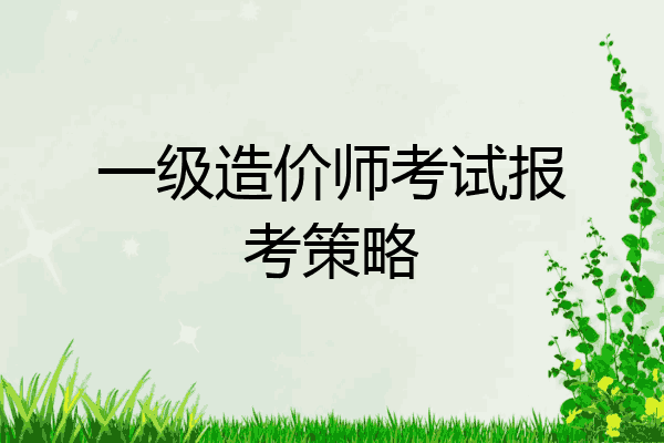一级造价师考试报考策略