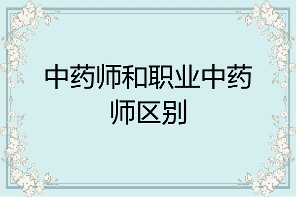 中药师和职业中药师区别