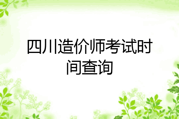 四川造价师考试时间查询