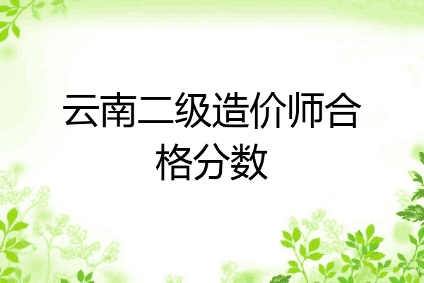 云南二级造价师合格分数