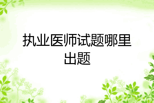 执业医师试题哪里出题