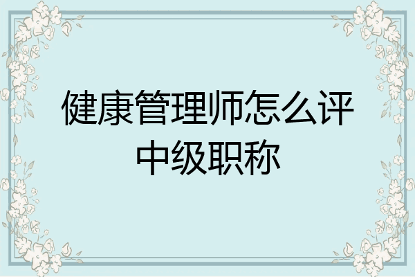 健康管理师怎么评中级职称