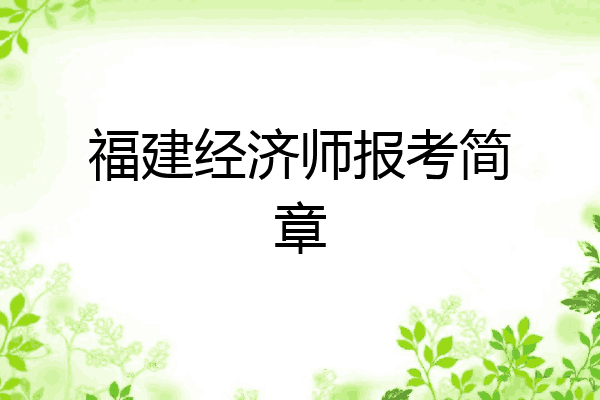 福建经济师报考简章