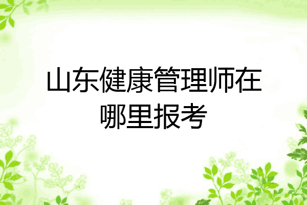 山东健康管理师在哪里报考
