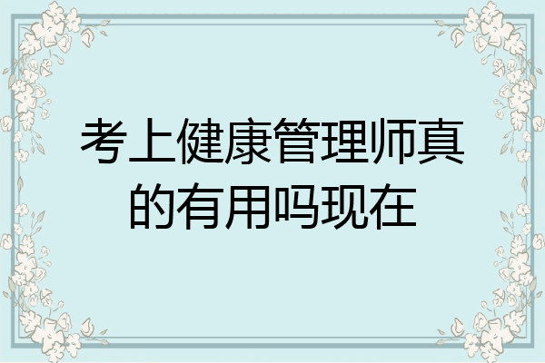 考上健康管理师真的有用吗现在