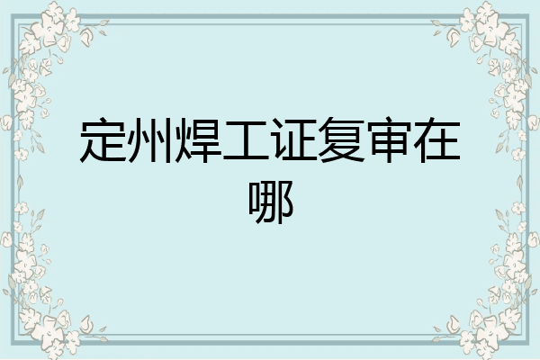 定州焊工证复审在哪