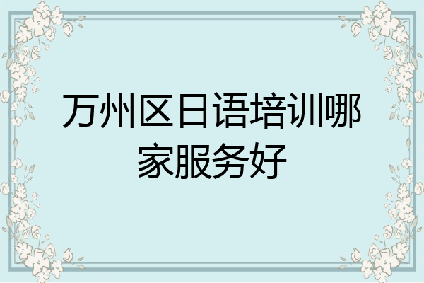万州区日语培训哪家服务好