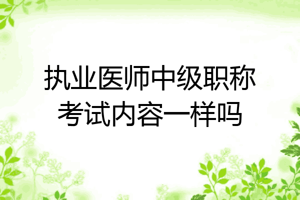 执业医师中级职称考试内容一样吗