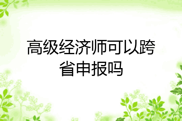 高级经济师可以跨省申报吗