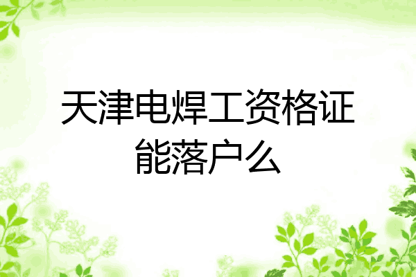天津电焊工资格证能落户么