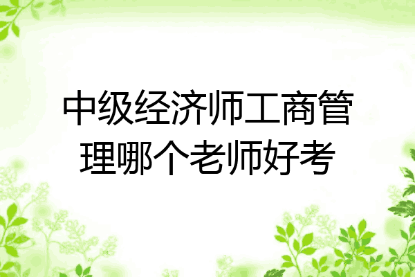 中级经济师工商管理哪个老师好考