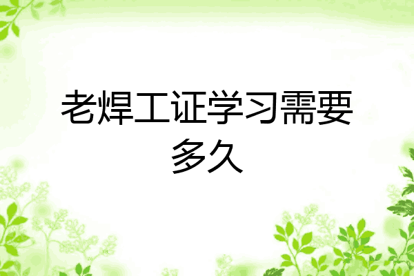 老焊工证学习需要多久