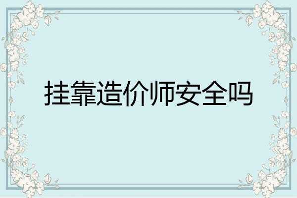 挂靠造价师安全吗
