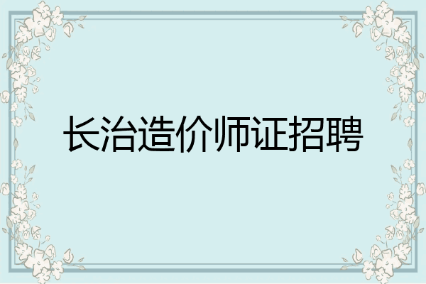长治造价师证招聘