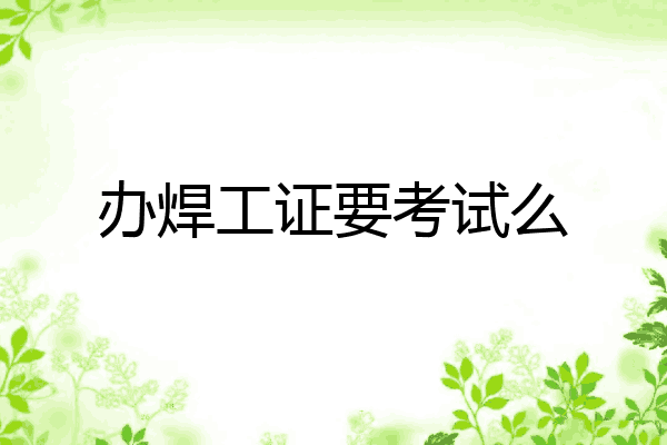 办焊工证要考试么