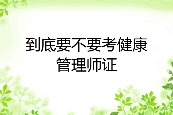 到底要不要考健康管理师证