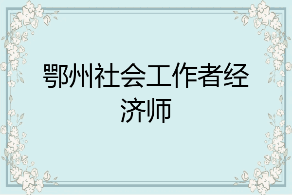 鄂州社会工作者经济师