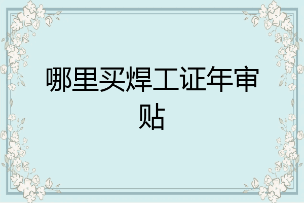 哪里买焊工证年审贴