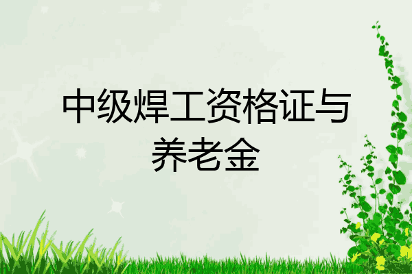 中级焊工资格证与养老金