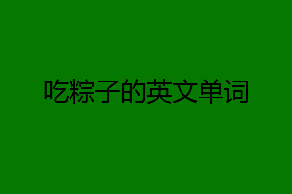 吃粽子的英文单词