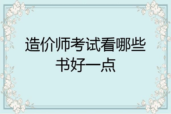造价师考试看哪些书好一点