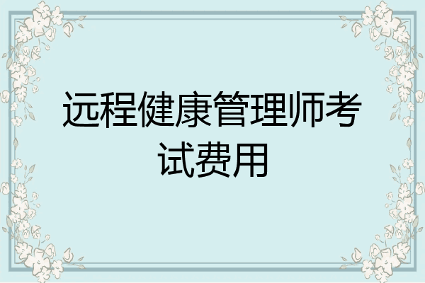 远程健康管理师考试费用